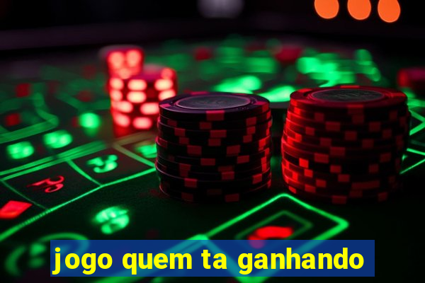 jogo quem ta ganhando